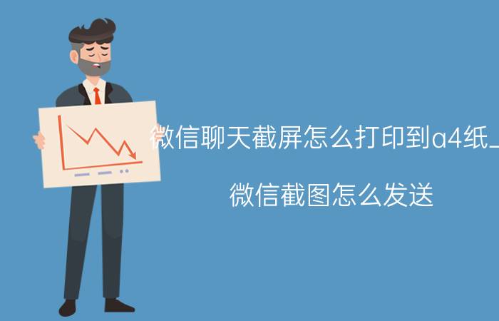 微信聊天截屏怎么打印到a4纸上 微信截图怎么发送？